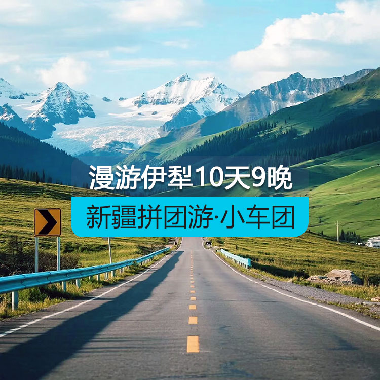 【新疆拼团游·小车团】悦享漫游伊犁10日（1~6人拼车小团/乌起乌止/24小时接送站/7座商务车/4钻酒店/高品质纯玩无购物）线路编号：11599